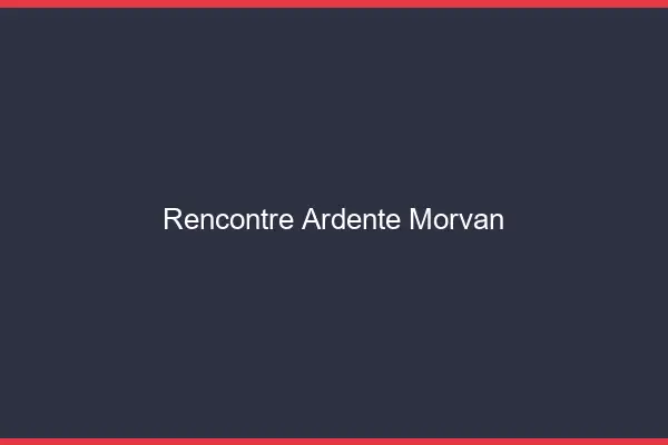 Rencontre ardente Morvan