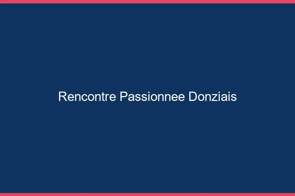 Rencontre passionnée Donziais
