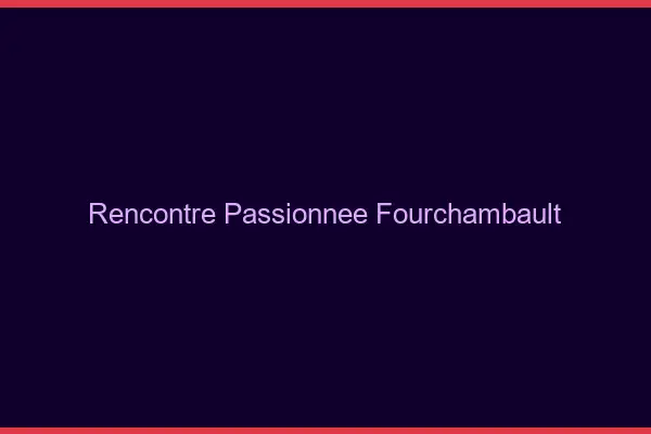 Rencontre Passionnée Fourchambault