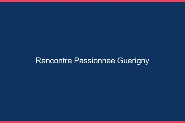 Rencontre Passionnée Guérigny