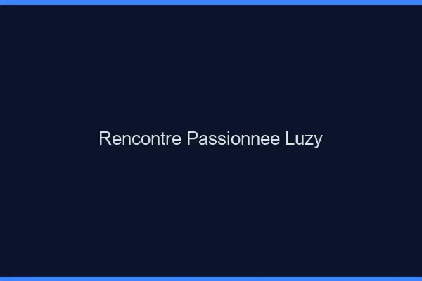 Rencontre Passionnée Luzy
