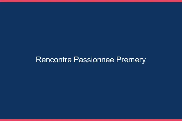 Rencontre Passionnée Prémery