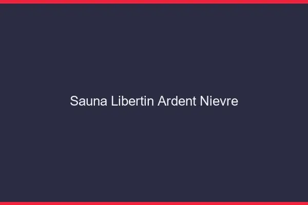 Sauna libertin ardent Nièvre