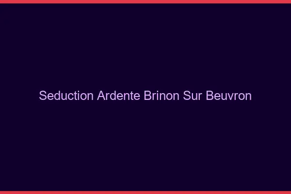 Séduction Ardente Brinon-sur-Beuvron