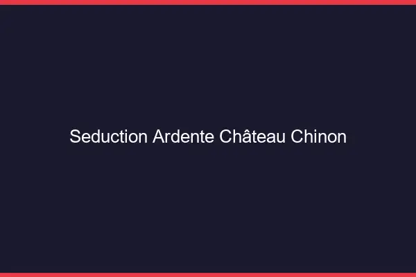 Séduction Ardente Château-Chinon