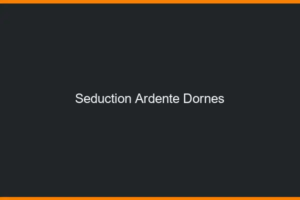 Séduction Ardente Dornes