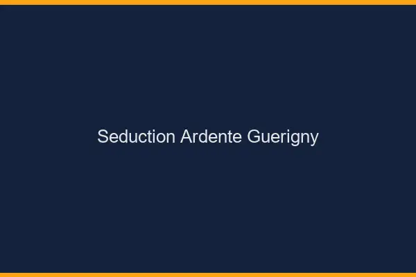 Séduction Ardente Guérigny