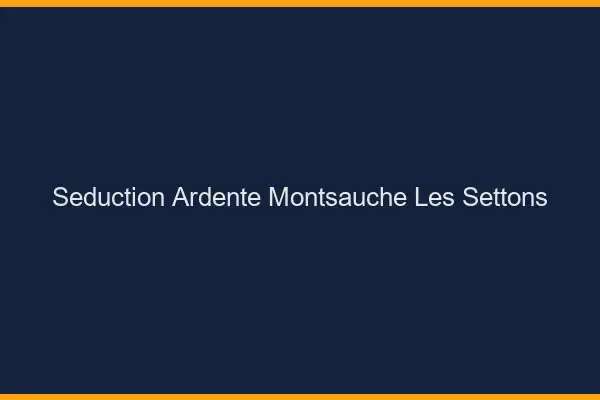 Séduction Ardente Montsauche-les-Settons
