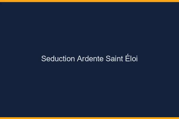 Séduction Ardente Saint-Éloi
