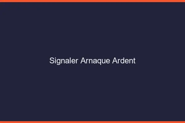 Signaler arnaque ardent