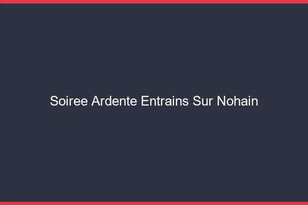 Soirée Ardente Entrains-sur-Nohain