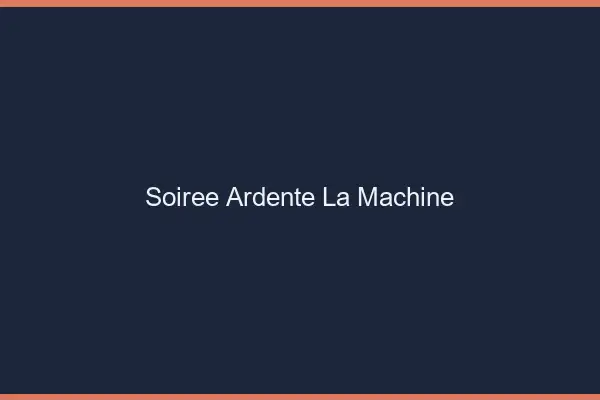 Soirée Ardente La Machine