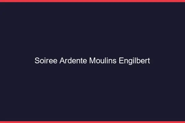 Soirée Ardente Moulins-Engilbert