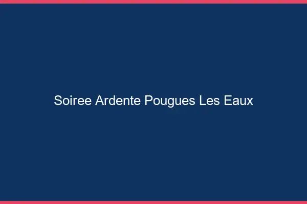 Soirée Ardente Pougues-les-Eaux