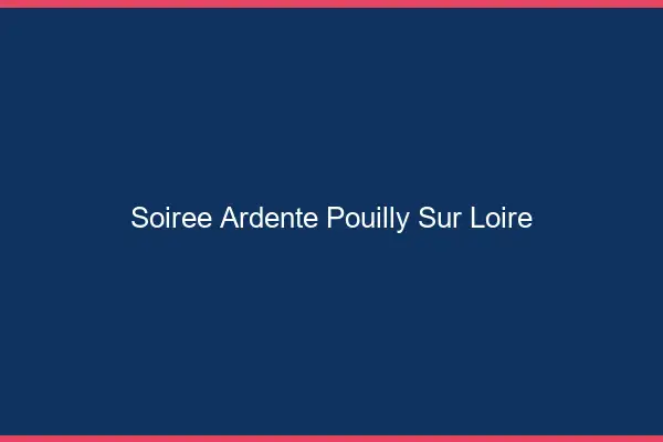 Soirée Ardente Pouilly-sur-Loire