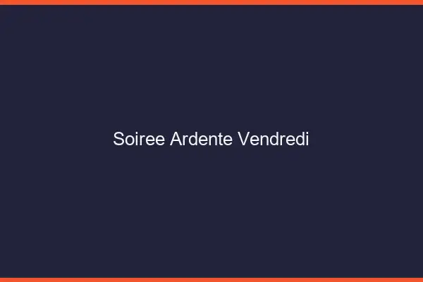 Soirée ardente vendredi