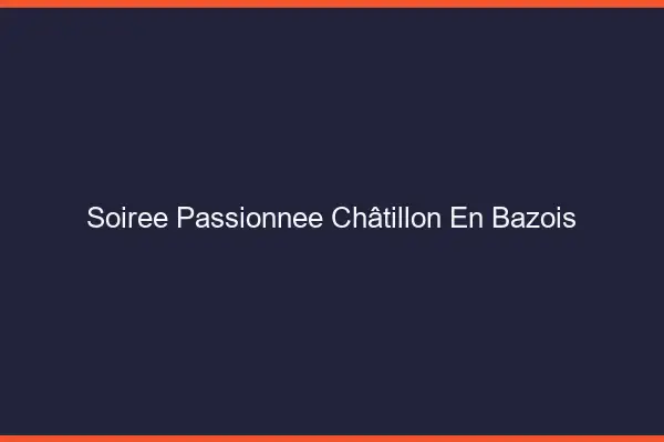 Soirée Passionnée Châtillon-en-Bazois