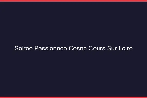Soirée Passionnée Cosne-Cours-sur-Loire