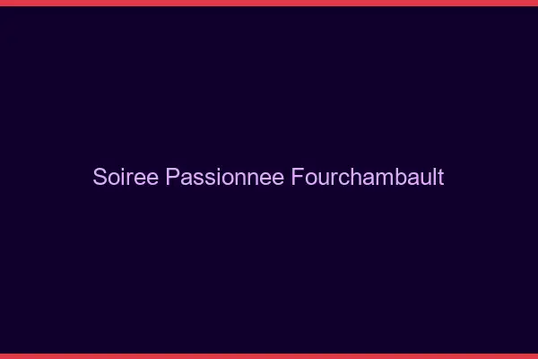 Soirée Passionnée Fourchambault