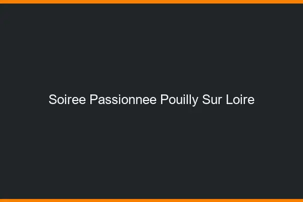 Soirée Passionnée Pouilly-sur-Loire
