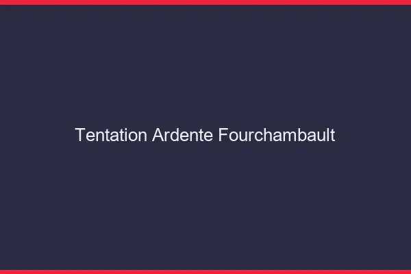 Tentation Ardente Fourchambault