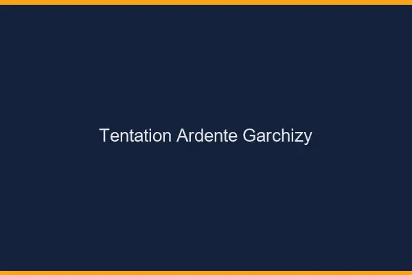 Tentation Ardente Garchizy