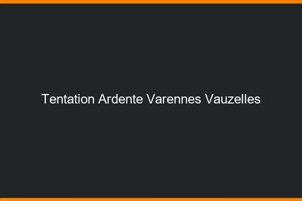 Tentation Ardente Varennes-Vauzelles