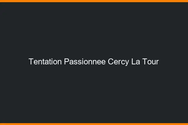 Tentation Passionnée Cercy-la-Tour