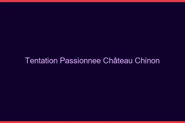 Tentation Passionnée Château-Chinon