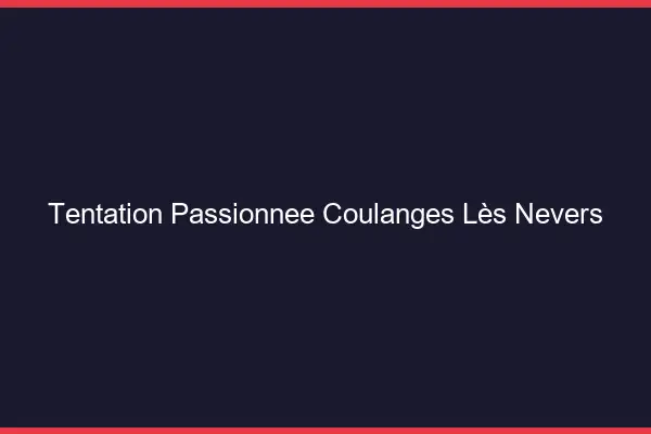 Tentation Passionnée Coulanges-lès-Nevers
