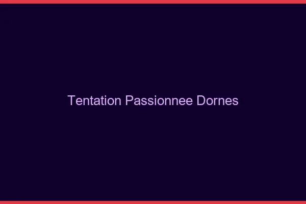 Tentation Passionnée Dornes