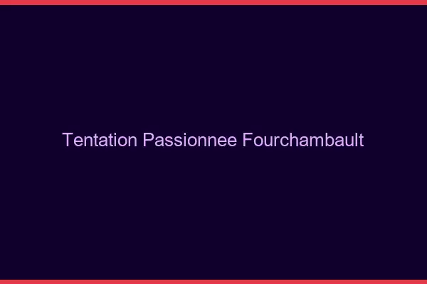 Tentation Passionnée Fourchambault
