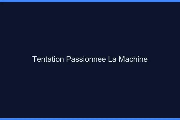 Tentation Passionnée La Machine
