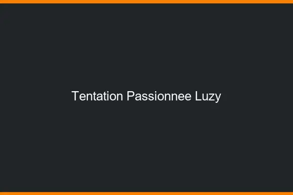 Tentation Passionnée Luzy