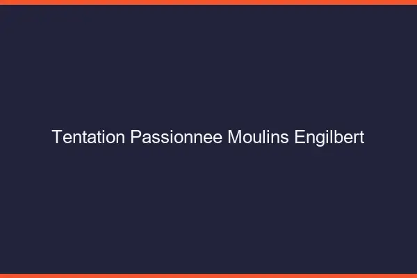 Tentation Passionnée Moulins-Engilbert
