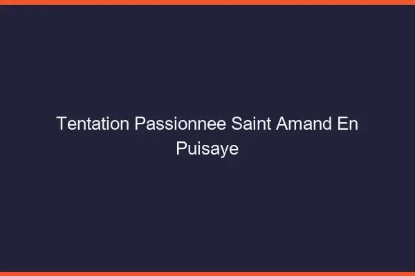 Tentation Passionnée Saint-Amand-en-Puisaye