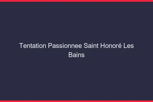 Tentation Passionnée Saint-Honoré-les-Bains