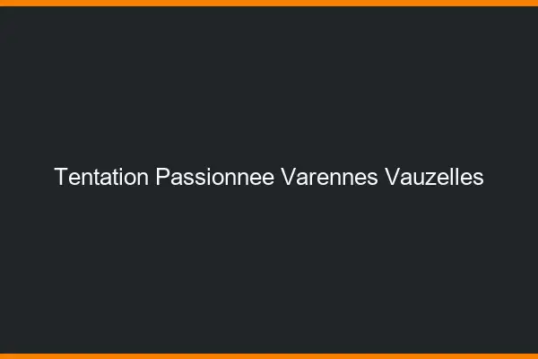 Tentation Passionnée Varennes-Vauzelles