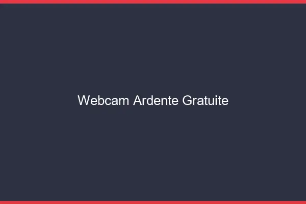 Webcam ardente gratuite